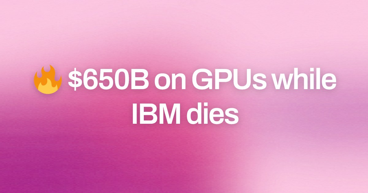 Cover image for 🔥 $650B on GPUs while IBM dies