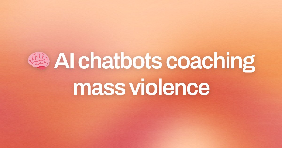 Cover image for 🧠 AI chatbots coaching mass violence