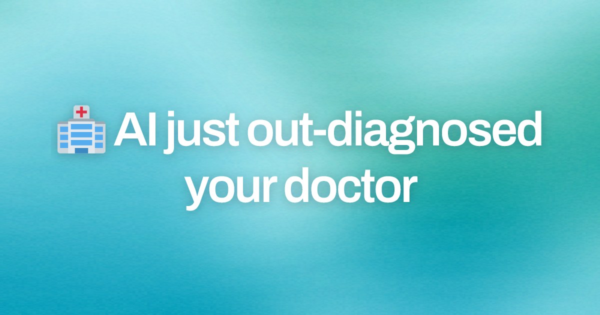 Cover image for 🏥 AI just out-diagnosed your doctor