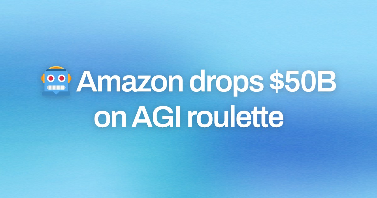 Cover image for 🤖 Amazon drops $50B on AGI roulette