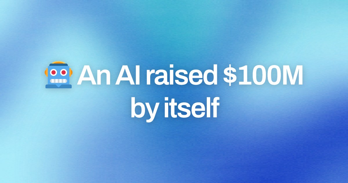 Cover image for 🤖 An AI raised $100M by itself