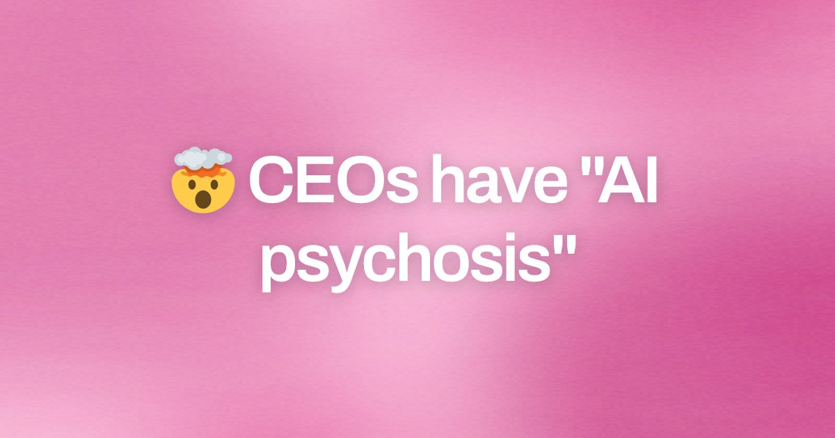 Cover image for 🤯 CEOs have "AI psychosis"