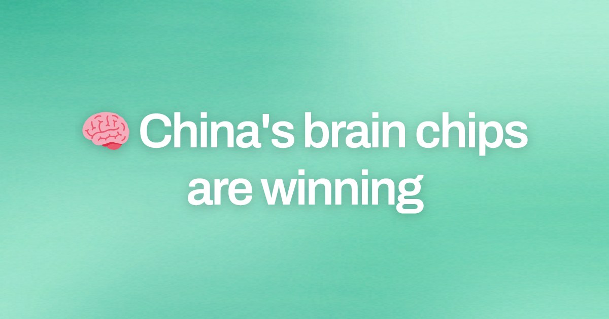 Cover image for 🧠 China's brain chips are winning