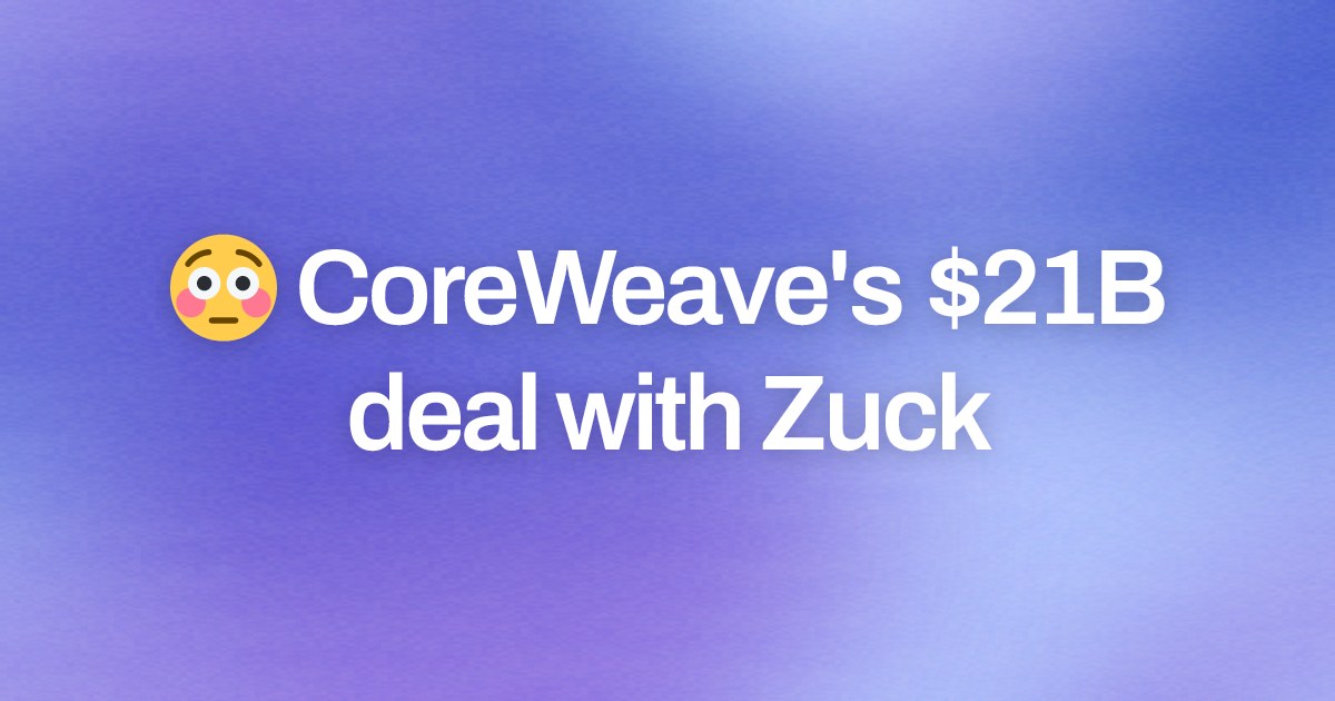 Cover image for 😳 CoreWeave's $21B deal with Zuck
