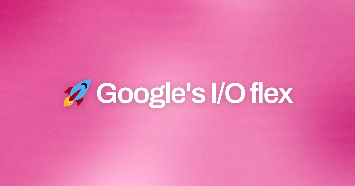 Cover image for 🚀 Google's I/O flex