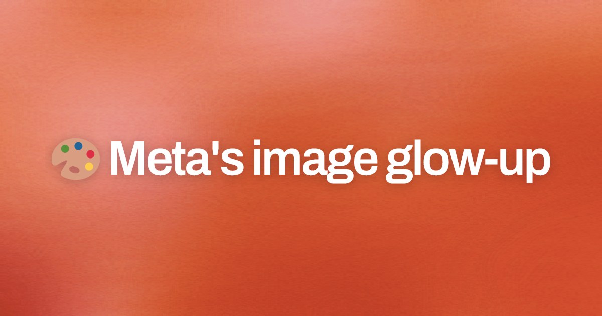 Cover image for 🎨 Meta's image glow-up