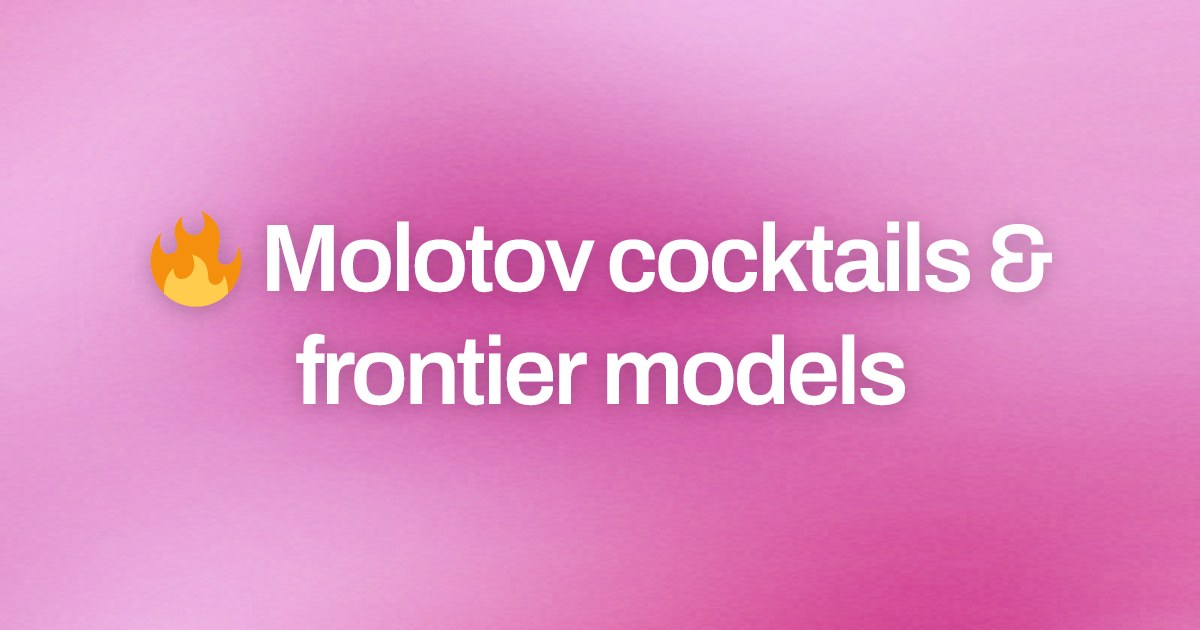 Cover image for 🔥 Molotov cocktails & frontier models