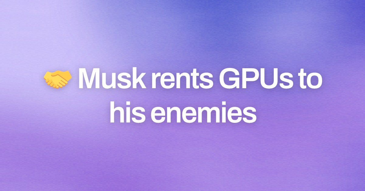 Cover image for 🤝 Musk rents GPUs to his enemies