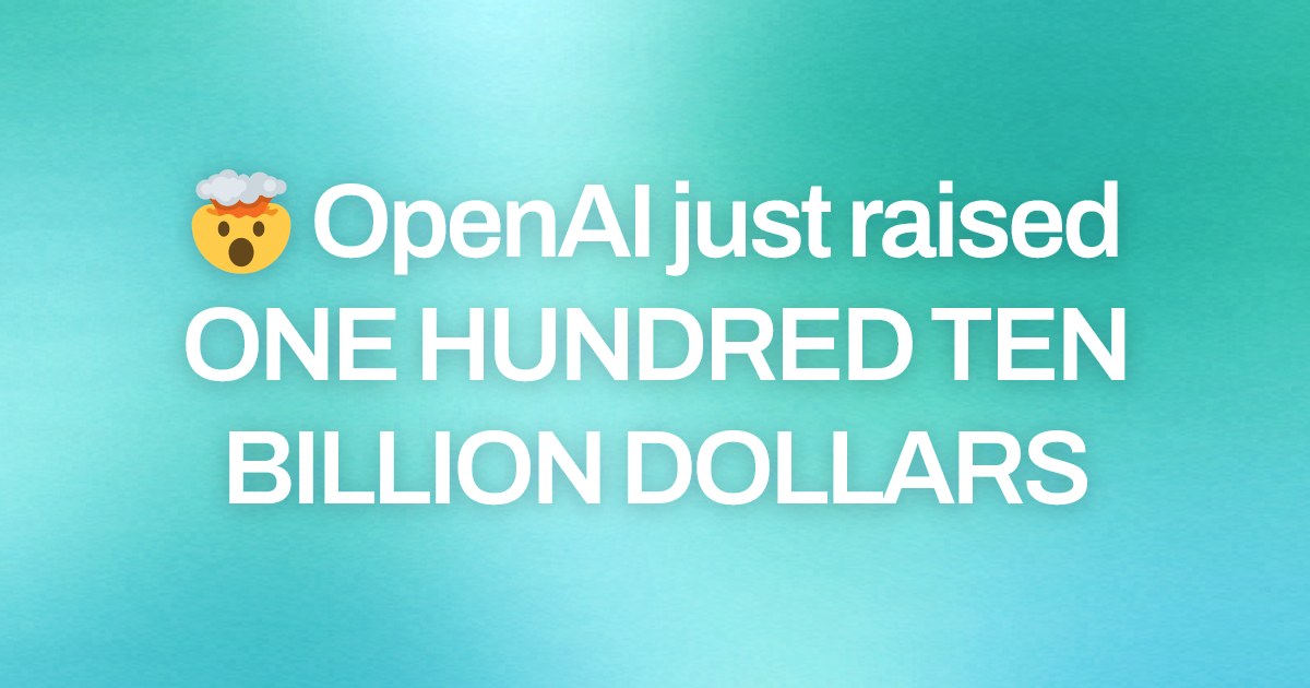 Cover image for 🤯 OpenAI just raised ONE HUNDRED TEN BILLION DOLLARS