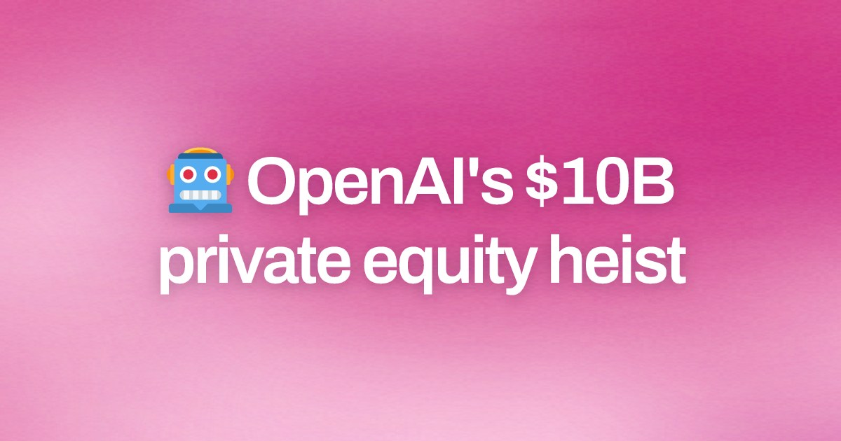 Cover image for 🤖 OpenAI's $10B private equity heist