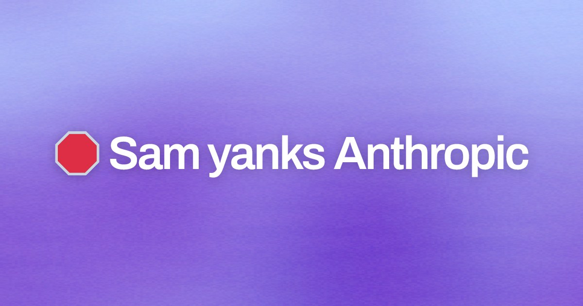Cover image for 🛑 Sam yanks Anthropic