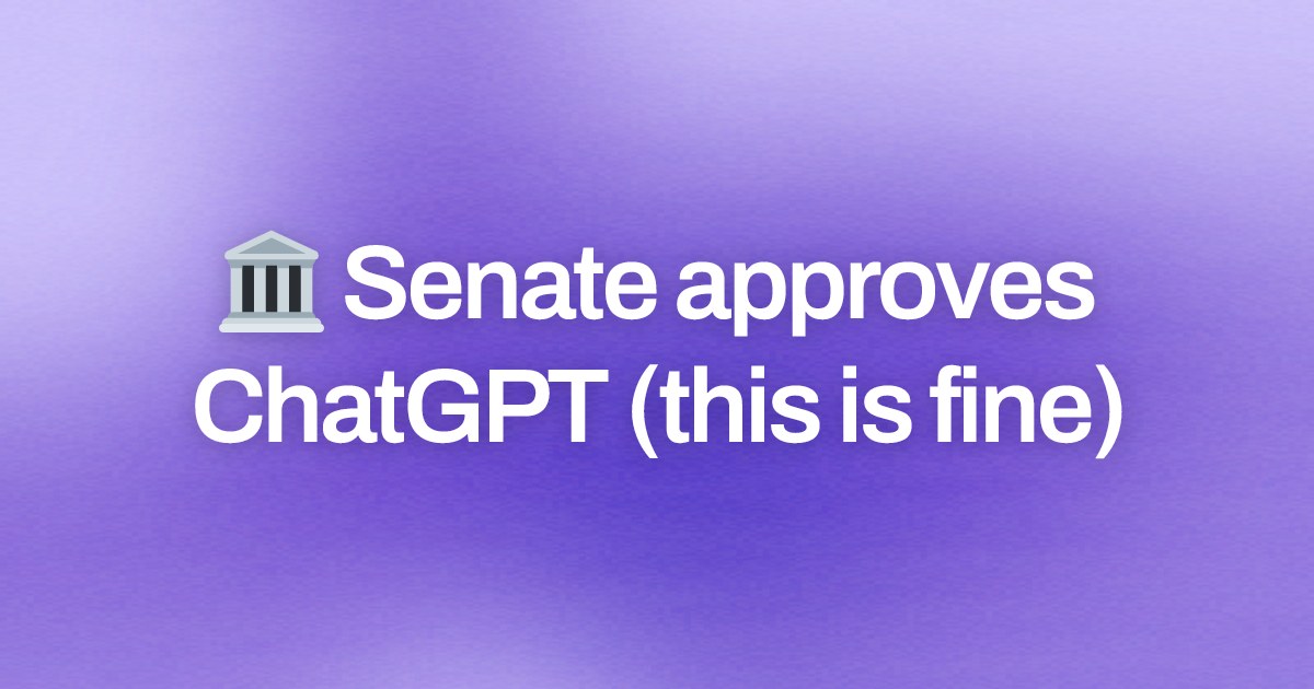 Cover image for 🏛️ Senate approves ChatGPT (this is fine)