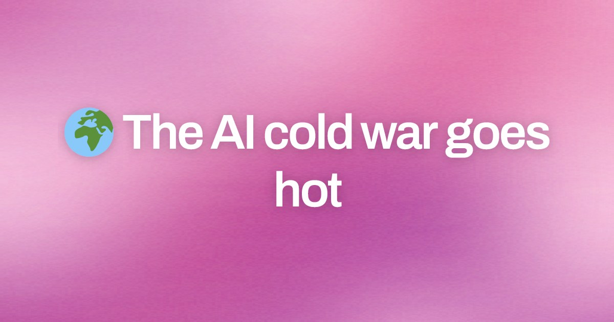Cover image for 🌍 The AI cold war goes hot