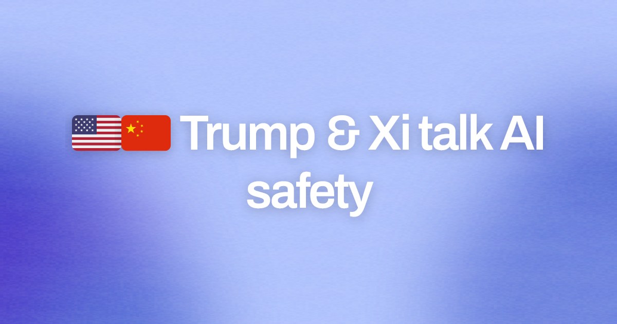 Cover image for 🇺🇸🇨🇳 Trump & Xi talk AI safety