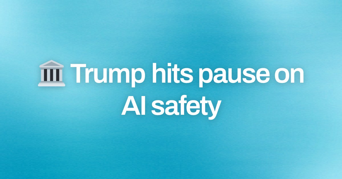 Cover image for 🏛️ Trump hits pause on AI safety