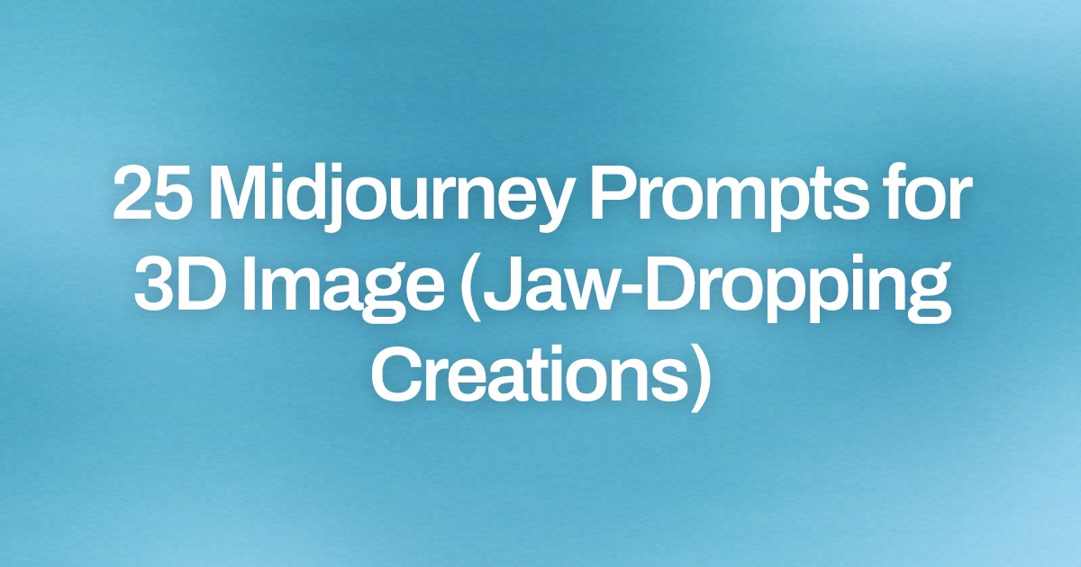 Cover image for 25 Midjourney Prompts for 3D Image (Jaw-Dropping Creations)