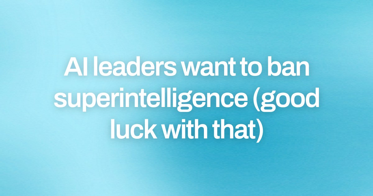 Cover image for AI leaders want to ban superintelligence (good luck with that)