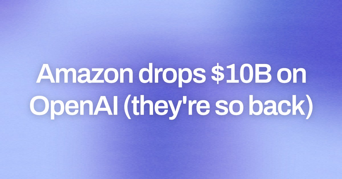 Cover image for Amazon drops $10B on OpenAI (they're so back)