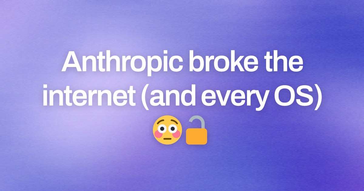 Cover image for Anthropic broke the internet (and every OS) 😳🔓