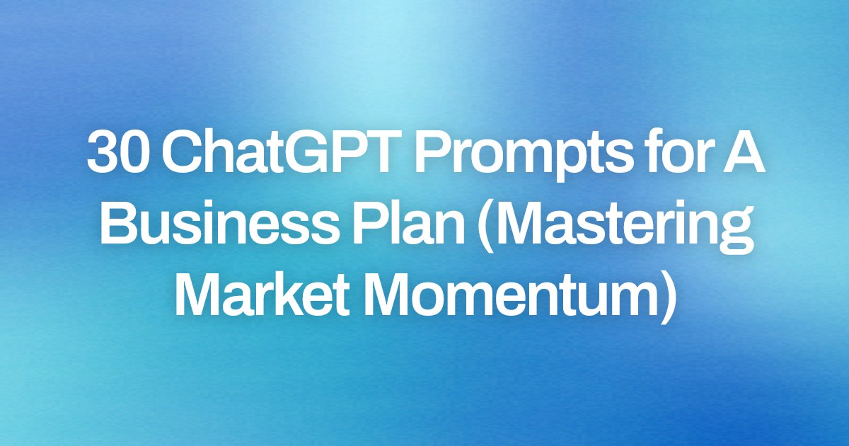 Cover image for 30 ChatGPT Prompts for A Business Plan (Mastering Market Momentum)