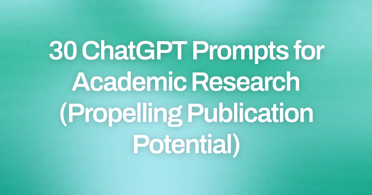 Cover image for 30 ChatGPT Prompts for Academic Research (Propelling Publication Potential)