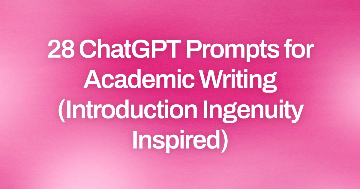Cover image for 28 ChatGPT Prompts for Academic Writing (Introduction Ingenuity Inspired)