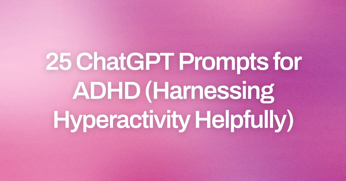 Cover image for 25 ChatGPT Prompts for ADHD (Harnessing Hyperactivity Helpfully)