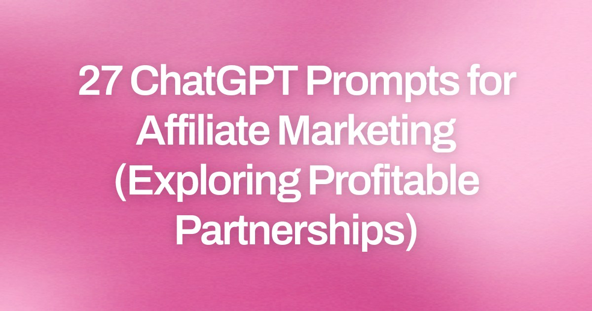 Cover image for 27 ChatGPT Prompts for Affiliate Marketing (Exploring Profitable Partnerships)