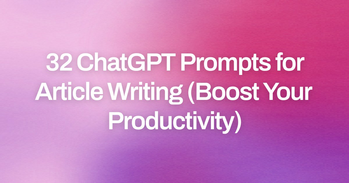 Cover image for 32 ChatGPT Prompts for Article Writing (Boost Your Productivity)
