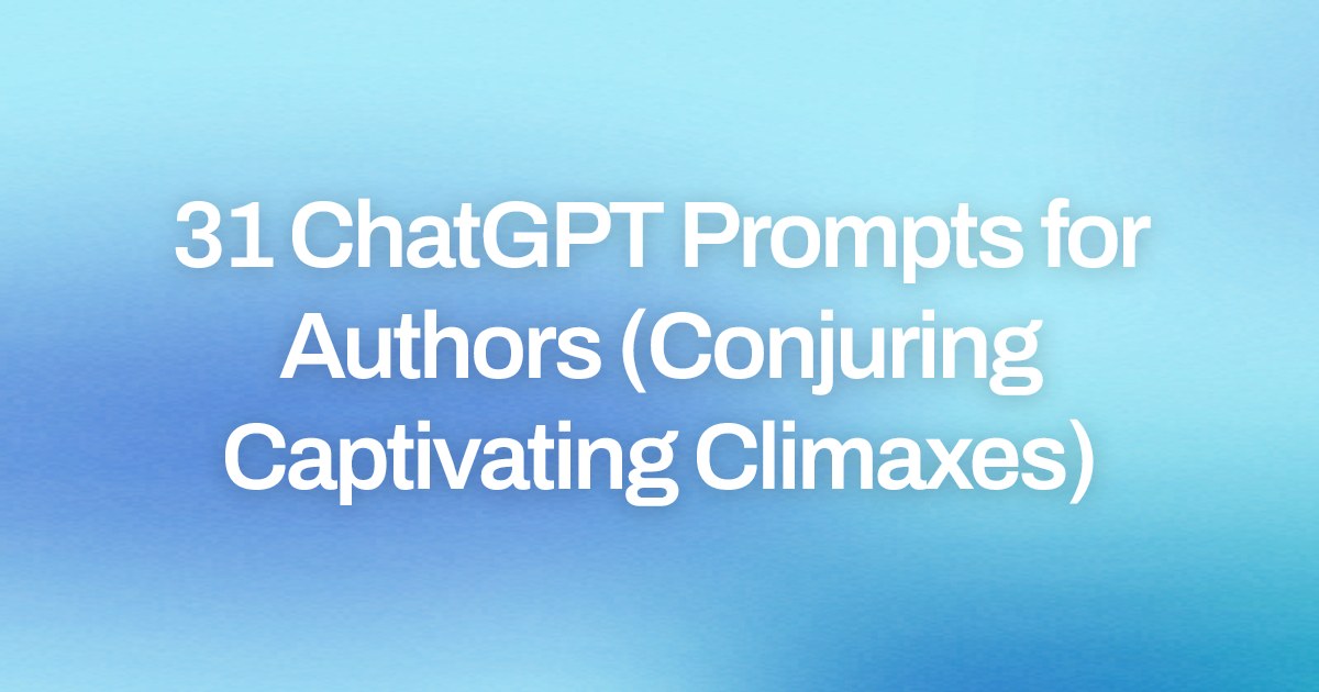 Cover image for 31 ChatGPT Prompts for Authors (Conjuring Captivating Climaxes)