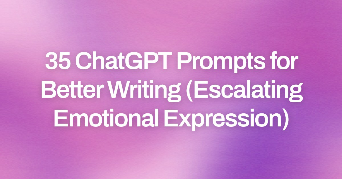 Cover image for 35 ChatGPT Prompts for Better Writing (Escalating Emotional Expression)