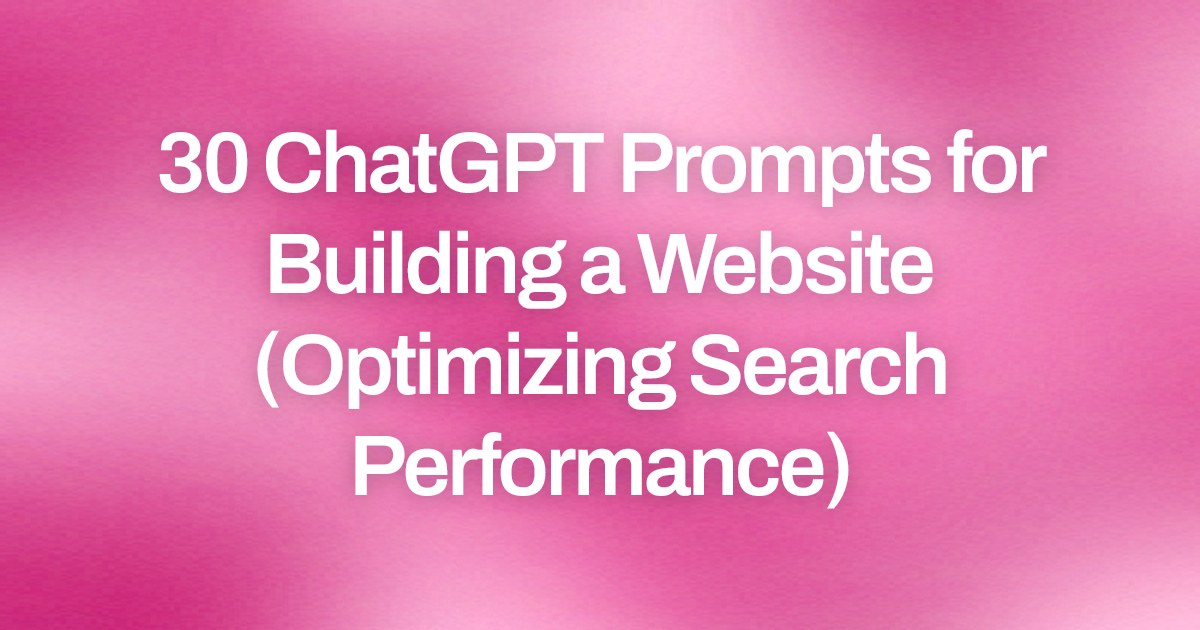 Cover image for 30 ChatGPT Prompts for Building a Website (Optimizing Search Performance)
