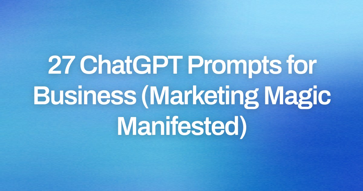 Cover image for 27 ChatGPT Prompts for Business (Marketing Magic Manifested)
