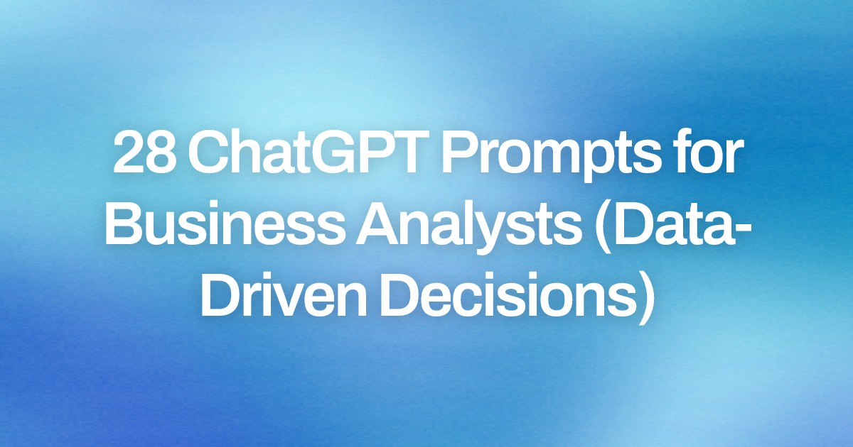 Cover image for 28 ChatGPT Prompts for Business Analysts (Data-Driven Decisions)
