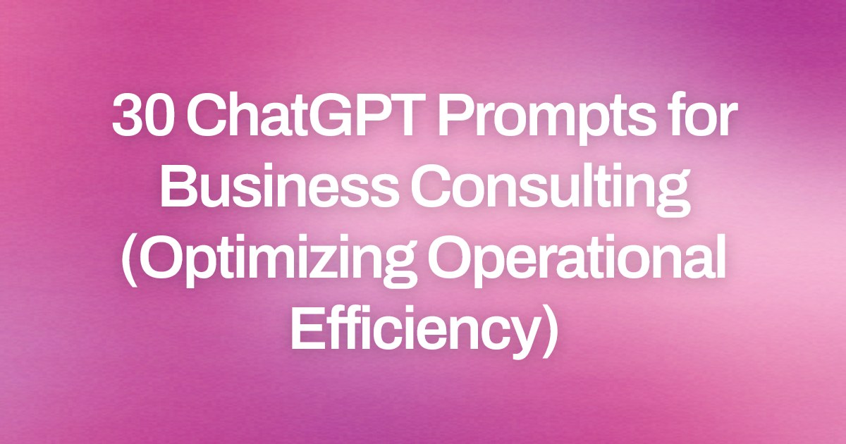 Cover image for 30 ChatGPT Prompts for Business Consulting (Optimizing Operational Efficiency)