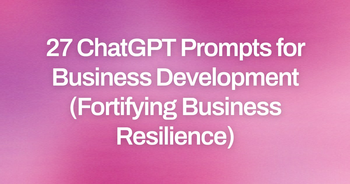 Cover image for 27 ChatGPT Prompts for Business Development (Fortifying Business Resilience)