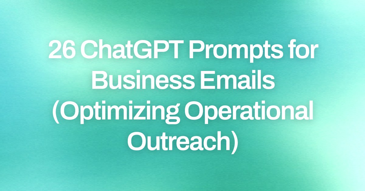 Cover image for 26 ChatGPT Prompts for Business Emails (Optimizing Operational Outreach)