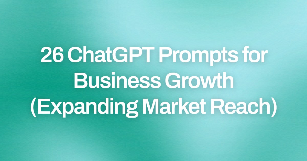Cover image for 26 ChatGPT Prompts for Business Growth (Expanding Market Reach)