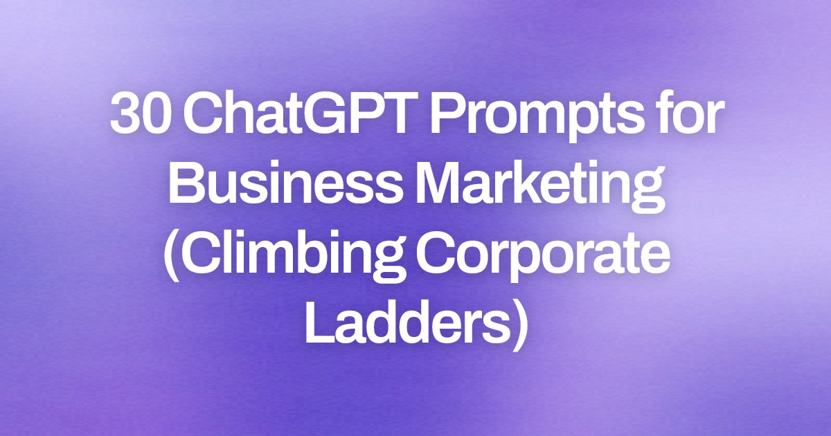 Cover image for 30 ChatGPT Prompts for Business Marketing (Climbing Corporate Ladders)