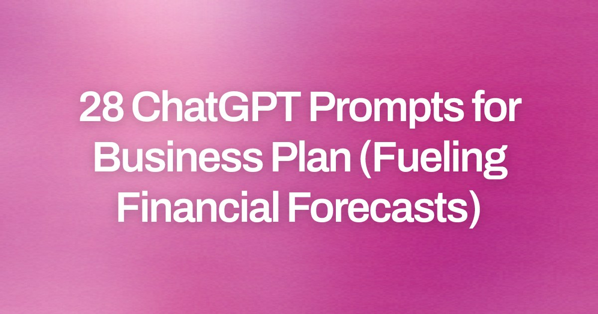 Cover image for 28 ChatGPT Prompts for Business Plan (Fueling Financial Forecasts)