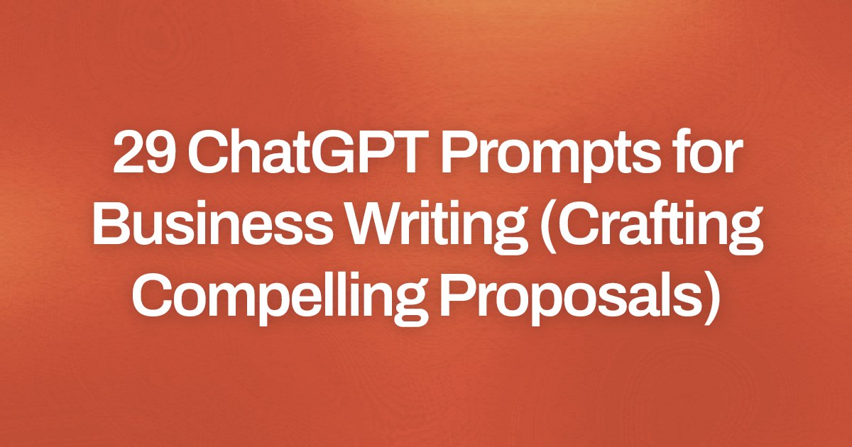 Cover image for 29 ChatGPT Prompts for Business Writing (Crafting Compelling Proposals)