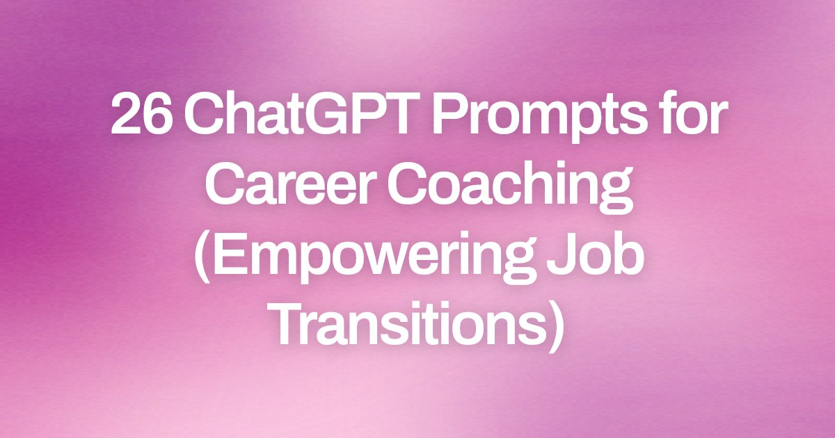 Cover image for 26 ChatGPT Prompts for Career Coaching (Empowering Job Transitions)