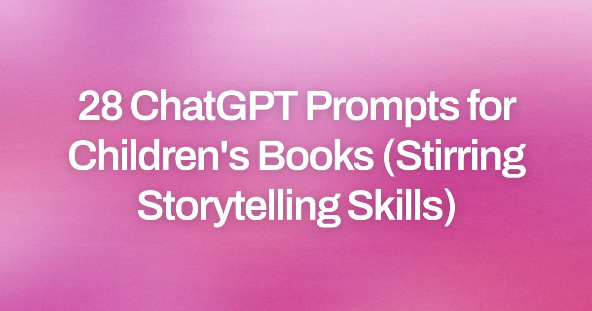 Cover image for 28 ChatGPT Prompts for Children's Books (Stirring Storytelling Skills)