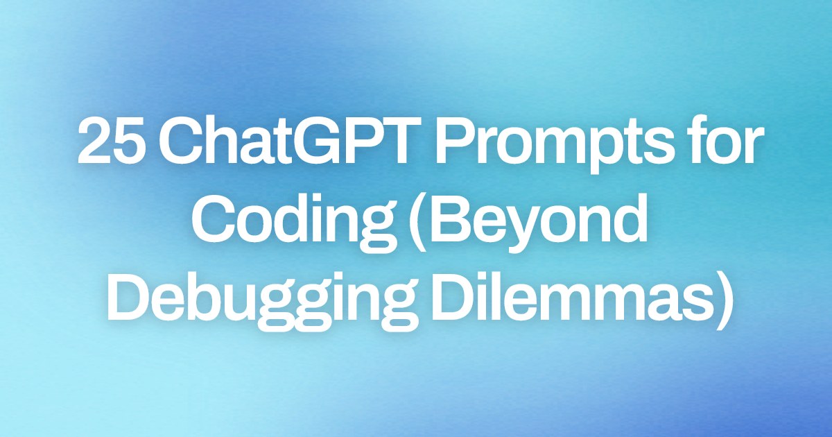 Cover image for 25 ChatGPT Prompts for Coding (Beyond Debugging Dilemmas)