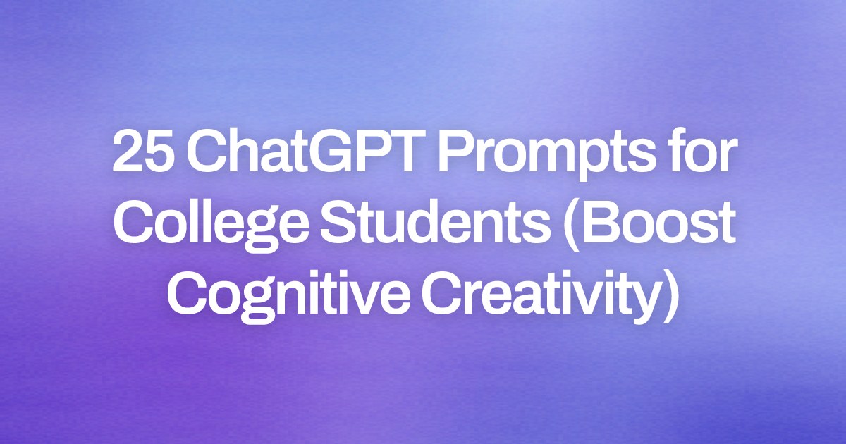 Cover image for 25 ChatGPT Prompts for College Students (Boost Cognitive Creativity)