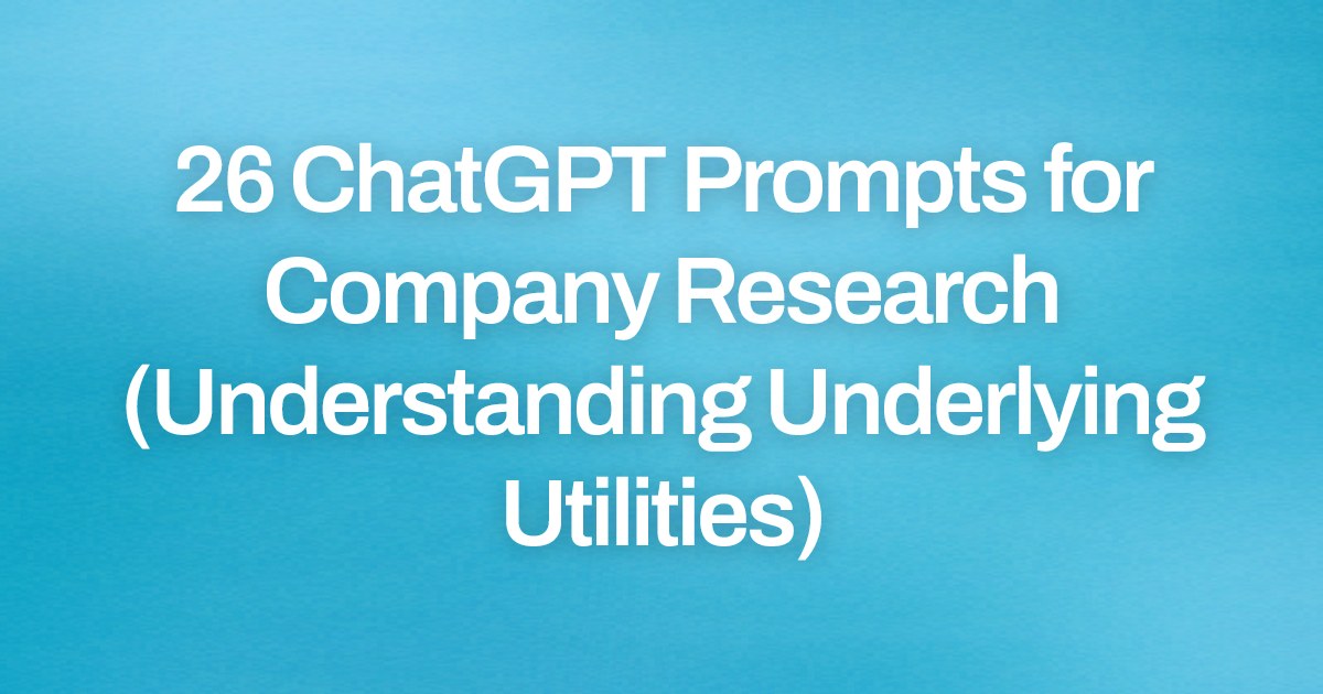 Cover image for 26 ChatGPT Prompts for Company Research (Understanding Underlying Utilities)