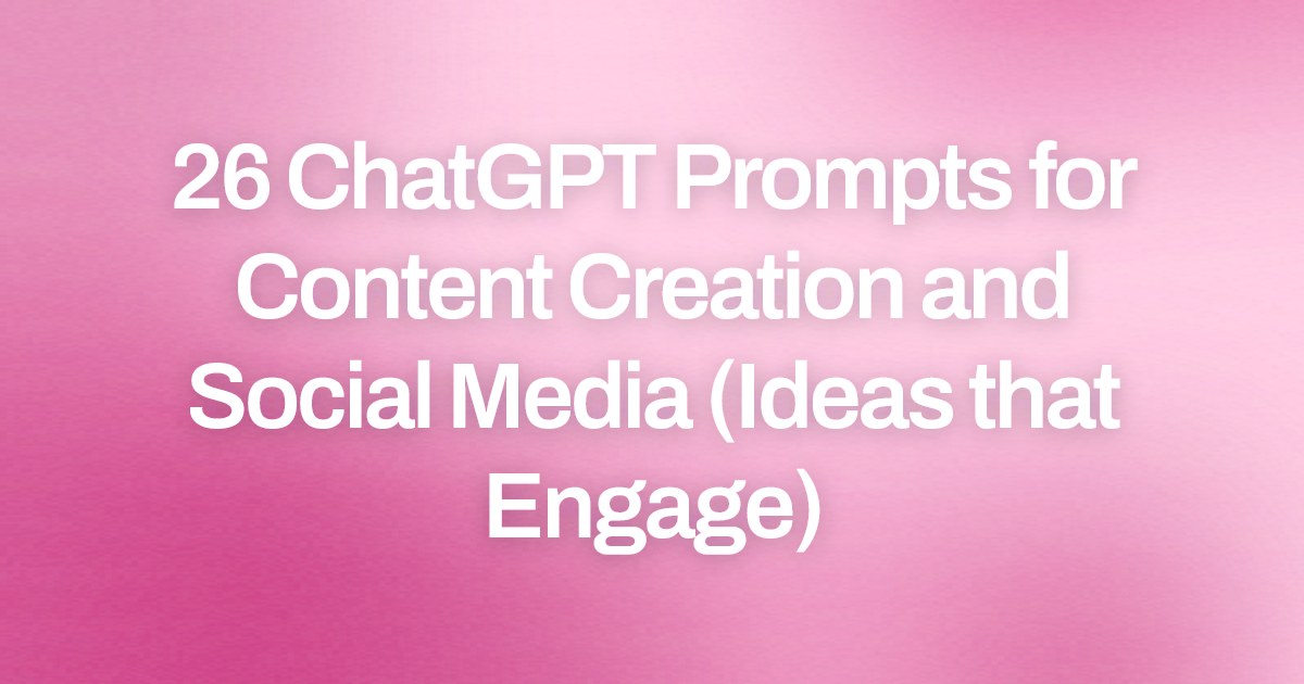 Cover image for 26 ChatGPT Prompts for Content Creation and Social Media (Ideas that Engage)