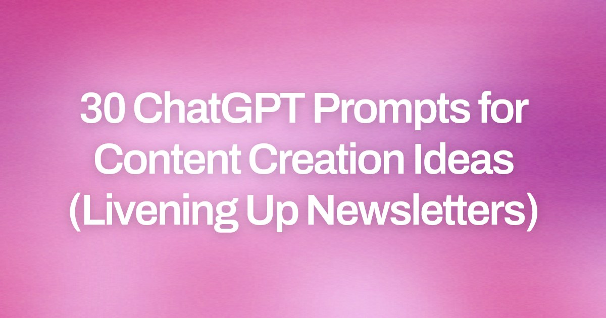 Cover image for 30 ChatGPT Prompts for Content Creation Ideas (Livening Up Newsletters)