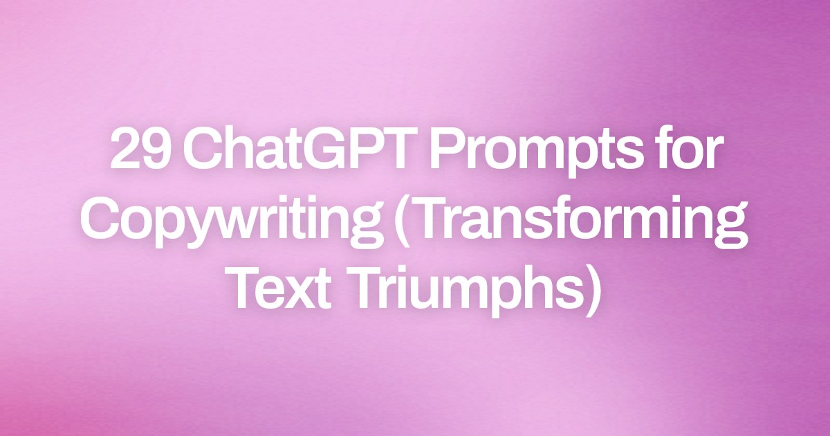 Cover image for 29 ChatGPT Prompts for Copywriting (Transforming Text Triumphs)