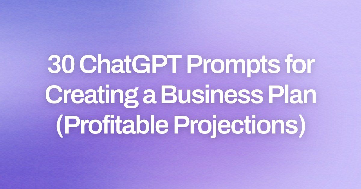 Cover image for 30 ChatGPT Prompts for Creating a Business Plan (Profitable Projections)